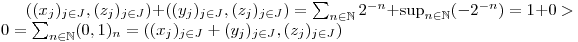 $((x_j)_{j \in J},(z_j)_{j \in J})+((y_j)_{j \in J},(z_j)_{j \in J}) = \sum_{n \in \mathbb{N}} 2^{-n} + \sup_{n \in \mathbb{N}} (-2^{-n}) = 1 + 0 > 0 = \sum_{n \in \mathbb{N}} (0,1)_n = ((x_j)_{j \in J}+(y_j)_{j \in J},(z_j)_{j \in J})$