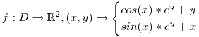 $f: D \rightarrow \mathbb{R}^2 , (x,y) \rightarrow \begin{cases} cos(x)*e^y+y \\ sin(x)*e^y+x \end{cases}$