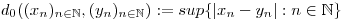 $d_{0}((x_{n})_{n\in\mathbb{N}},(y_{n})_{n\in\mathbb{N}}):=sup\{|x_{n}-y_{n}|:n\in\mathbb{N}\}$