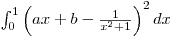 $\int_0^1 \left(ax+b-\frac{1}{x^2+1}\right)^2 dx$