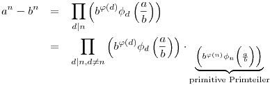 \begin{eqnarray*}
a^{n}-b^{n} & = & \prod_{d\mid n}\left(b^{\varphi(d)}\phi_{d}\left(\frac{a}{b}\right)\right)\\
& = & \prod_{d\mid n, d \neq n}\left(b^{\varphi(d)}\phi_{d}\left(\frac{a}{b}\right)\right) \cdot \underbrace{_{\Big(b^{\varphi(n)} \phi_{n} \Big( \frac{a}{b} \Big) \Big)}}_{\textrm{primitive Primteiler}}
\end{eqnarray*}