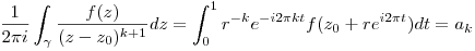 $$\frac{1}{2\pi i} \int_{\gamma} \frac{f(z)}{(z-z_0)^{k+1}}dz = \int_0^1 r^{-k}e^{-i2\pi k t} f(z_0 + re^{i2\pi t})dt = a_k$$