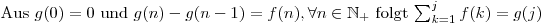 Aus $g(0)=0$ und $g(n)-g(n-1)=f(n), \forall n\in \mathbb{N}_+$ folgt $\sum_{k=1}^j f(k) = g(j)$
