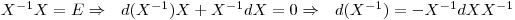 $X^{-1}X=E \Rightarrow \ \ d(X^{-1})X+X^{-1}dX=0 \Rightarrow \ \ d(X^{-1})=-X^{-1}dXX^{-1}$