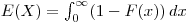 $E(X) = \int_0^\infty (1-F(x)) \, dx$