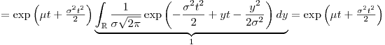 $=\exp\left(\mu t+\frac{\sigma^2 t^2}{2}\right)\underbrace{\int_\mathbb R\frac{1}{\sigma\sqrt{2\pi}}\exp\left(-\frac{\sigma^2 t^2}{2}+yt-\frac{y^2}{2\sigma^2}\right)dy}_{1}=\exp\left(\mu t+\frac{\sigma^2 t^2}{2}\right)$