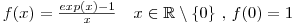 $f(x) = \frac{exp(x) - 1}{x} \quad x \in \mathbb R \setminus \{0\}$ , $f(0) = 1$