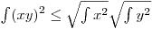 $\int (xy)^2 \le \sqrt{\int x^2 }\sqrt{\int y^2 }$